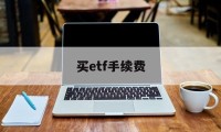 买etf手续费(买etf手续费和买股票一样吗)