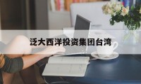 泛大西洋投资集团台湾(泛大西洋2021年投资事件)