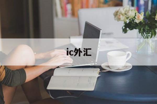 ic外汇(最新IC外汇客服专区)