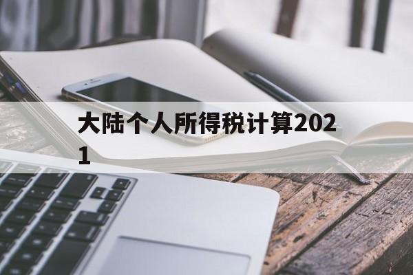 大陆个人所得税计算2021(大陆个人所得税计算2021年)